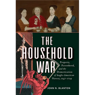 The Household War: Property, Personhood, and the Domestication of Anglo-American Slavery, 1547-1729