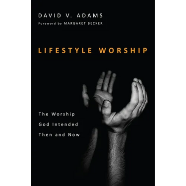 Lifestyle Worship: The Worship God Intended Then and Now