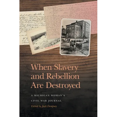 When Slavery and Rebellion Are Destroyed: A Michigan Woman's Civil War Journal