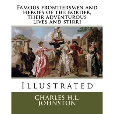 Famous frontiersmen and heroes of the border, their adventurous lives and stirri