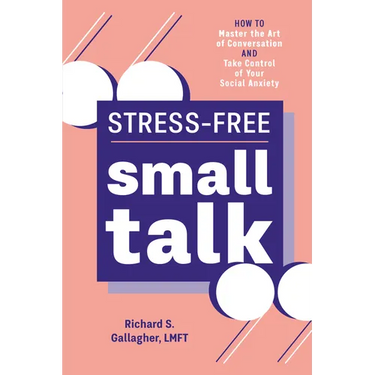 Stress-Free Small Talk: How to Master the Art of Conversation and Take Control of Your Social Anxiety