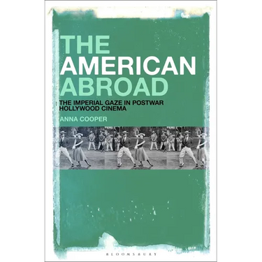 The American Abroad: The Imperial Gaze in Postwar Hollywood Cinema
