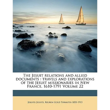 The Jesuit Relations and Allied Documents: Travels and Explorations of the Jesuit Missionaries in New France, 1610-1791 Volume 22