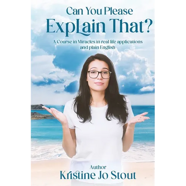 Can You Please Explain That?: A Course in Miracles in real life applications and plain English