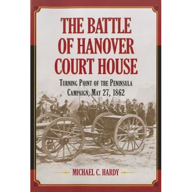 The Battle of Hanover Court House: Turning Point of the Peninsula Campaign, May 27, 1862