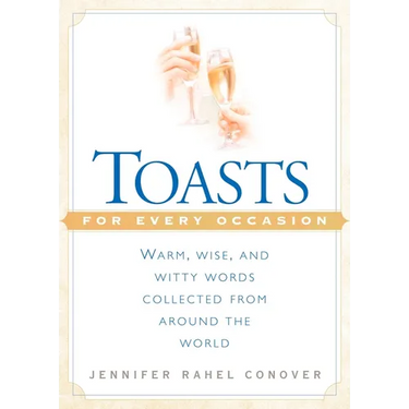 Toasts for Every Occasion: Warm, Wise, and Witty Words Collected from Around the World