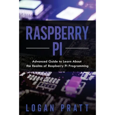 Raspberry Pi: Advanced Guide to Learn About the Realms of Raspberry Pi Programming