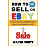 How To Sell On eBay 2024: From Zero to eBay Hero - Transforming Your Spare Time into Profit with a Home-Based Reselling Business (A Practical Bl
