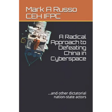 A Radical Approach to Defeating China in Cyberspace: ...and other dictatorial nation-state actors