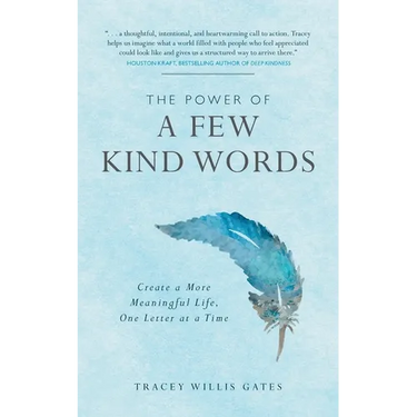 The Power of a Few Kind Words: Create a More Meaningful Life, One Letter at a Time