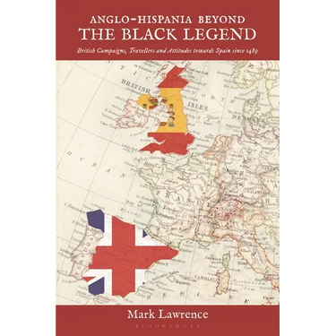 Anglo-Hispania beyond the Black Legend: British Campaigns, Travellers and Attitudes towards Spain since 1489