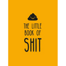 The Little Book of Shit: A Celebration of Everybody's Favorite Expletive