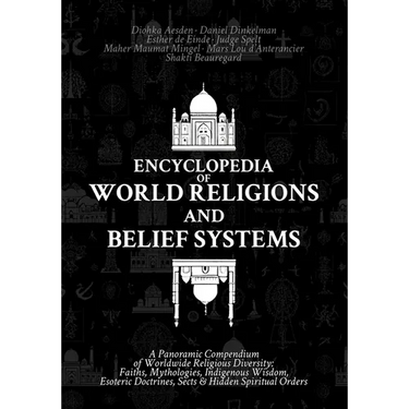 Encyclopedia of World Religions and Belief Systems: A Panoramic Compendium of Worldwide Religious Diversity: Faiths, Mythologies, Indigenous Wisdom, E