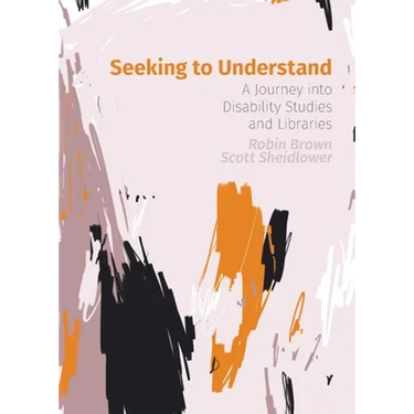 Seeking to Understand: A Journey into Disability Studies and Libraries