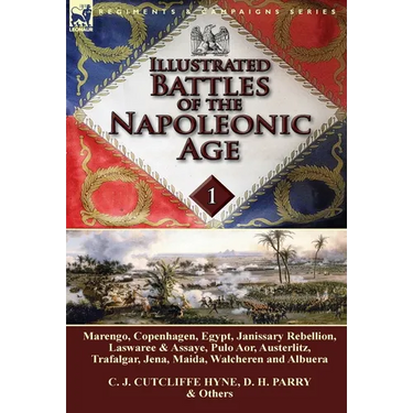 Illustrated Battles of the Napoleonic Age-Volume 1: Marengo, Copenhagen, Egypt, Janissary Rebellion, Laswaree & Assaye, Pulo Aor, Austerlitz, Trafalga