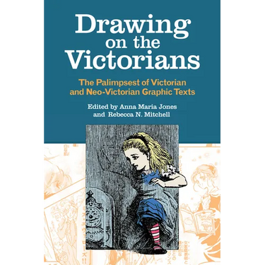 Drawing on the Victorians: The Palimpsest of Victorian and Neo-Victorian Graphic Texts
