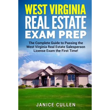 West Virginia Real Estate Exam Prep: The Complete Guide to Passing the West Virginia Real Estate Salesperson License Exam the First Time!