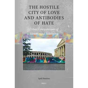 The Hostile City of Love and Antibodies of Hate: Urban Contestations of Identity and Belonging