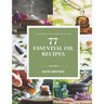 77 Essential Oil Recipes: Guidebook for essential oil use