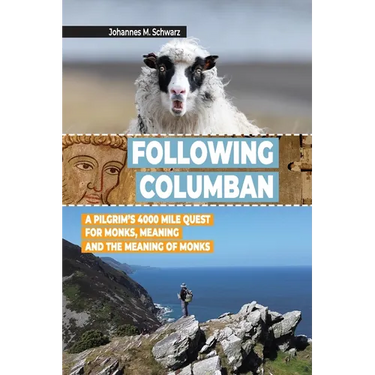 Following Columban: A Pilgrim's 4000 Mile Quest for Monks, Meaning and the Meaning of Monks