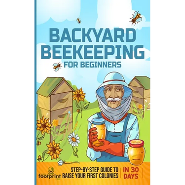 Backyard Beekeeping for Beginners: Step-By-Step Guide To Raise Your First Colonies in 30 Days