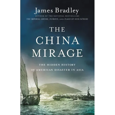 The China Mirage: The Hidden History of American Disaster in Asia