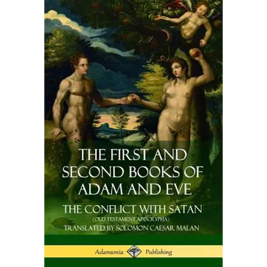 The First and Second Books of Adam and Eve: Also Called, The Conflict with Satan (Old Testament Apocrypha)
