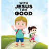 With Jesus I Do Good: A practical Bible story for kids to handle peer pressure and stand up for the truth, with Bible lessons for Sunday Sch