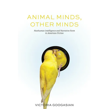 Animal Minds, Other Minds: Nonhuman Intelligence and Narrative Form in American Fiction