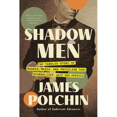Shadow Men: The Tangled Story of Murder, Media, and Privilege That Scandalized Jazz Age America