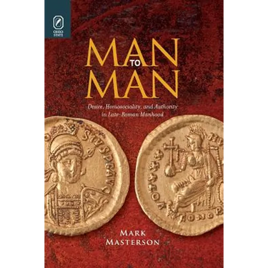 Man to Man: Desire, Homosociality, and Authority in Late-Roman Manhood