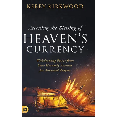 Accessing the Blessing of Heaven's Currency: Withdrawing Power from Your Heavenly Account for Answered Prayers
