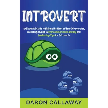 Introvert: An Essential Guide to Making the Most of Your Introversion, including a Guide to Overcoming Social Anxiety and Leadership Tips for Introver