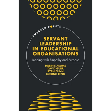 Servant Leadership in Educational Organisations: Leading with Empathy and Purpose