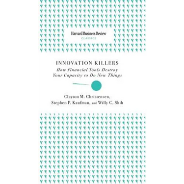 Innovation Killers: How Financial Tools Destroy Your Capacity to Do New Things