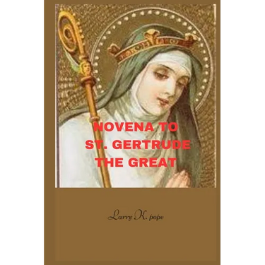 Novena to st. Gertrude the great: Effective Prayer to The Patron Saint of the West Indies and Souls in Purgatory that Gives Joy and Peace.