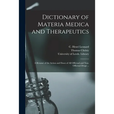 Dictionary of Materia Medica and Therapeutics: a Résumé of the Action and Doses of All Officinal and Non-officinal Drugs ...