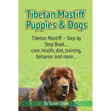 Tibetan Mastiff Puppies & Dogs: Tibetan Mastiff - Step by Step Book... care, health, diet, training, behavior and more...