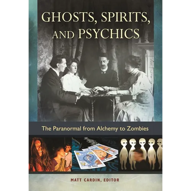 Ghosts, Spirits, and Psychics: The Paranormal from Alchemy to Zombies