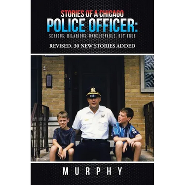 Stories of a Chicago Police Officer: Serious, Hilarious, Unbelievable, but True