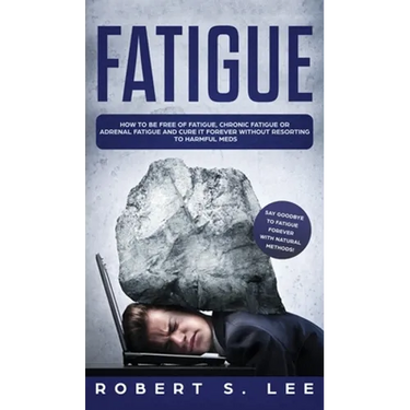 Fatigue: How to be Free of Fatigue, Chronic Fatigue or Adrenal Fatigue and Cure it Forever without Resorting to Harmful Meds