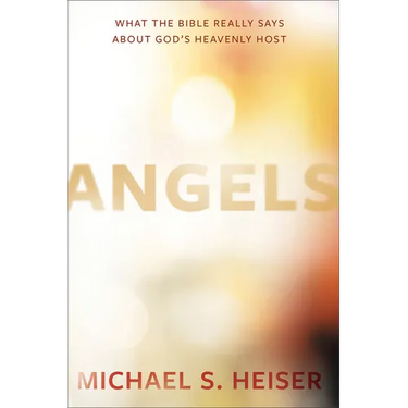 Angels: What the Bible Really Says about God's Heavenly Host