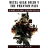 Metal Gear Solid 5 The Phantom Pain Game Guide Unofficial