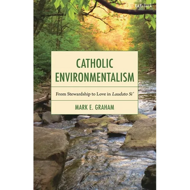Catholic Environmentalism: From Stewardship to Love in Laudato Si'