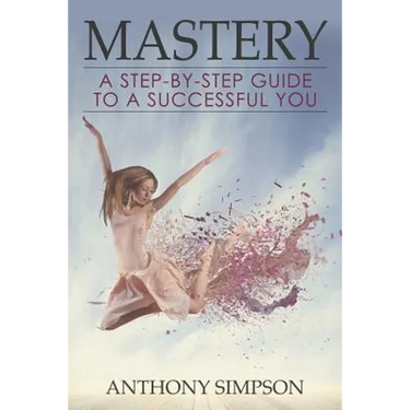 Mastery: A Step-by-Step Guide to a Successful You