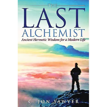 The Last Alchemist: Ancient Hermetic Wisdom for a Modern Life