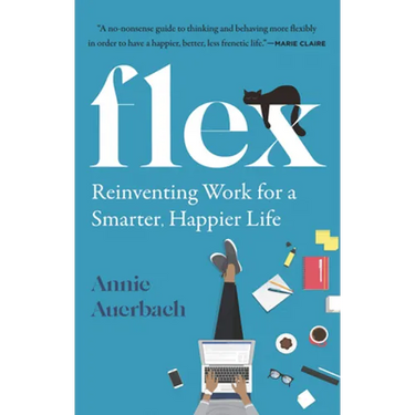 Flex: Reinventing Work for a Smarter, Happier Life