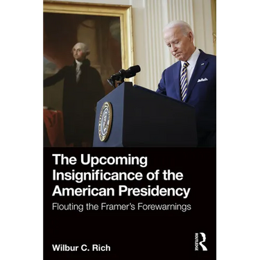 The Upcoming Insignificance of the American Presidency: Flouting the Framer's Forewarnings