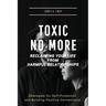 Toxic No More - Reclaiming Your Life from Harmful Relationships: Strategies for Self-Protection and Building Positive Connections