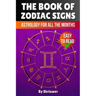 The Book of Zodiac Signs: Astrology for all the months: Aries, Taurus, Gemini, Cancer, Leo, Virgo, Libra, Scorpio, Sagittarius, Capricorn, Aquarius, a